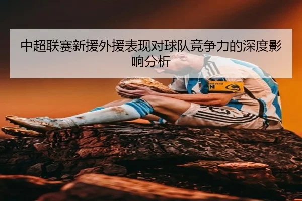 中超联赛新援外援表现对球队竞争力的深度影响分析